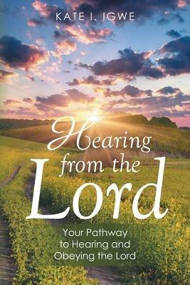 Hearing from the Lord: Your Pathway to Hearing and Obeying the Lord - Kate I Igwe - cover