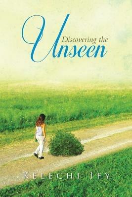Discovering the Unseen - Kelechi Ify - cover
