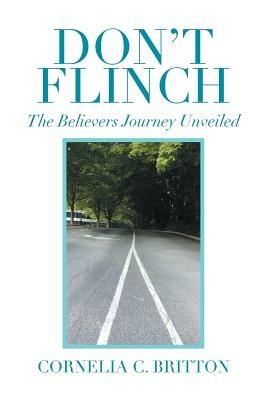 Don't Flinch: The Believers Journey Unveiled - Cornelia C Britton - cover