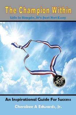 The Champion Within: ''Life Is Simple, It's Just Not Easy'' - Cherokee A Edwards - cover