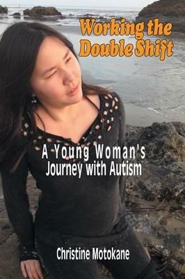 Working the Double Shift: A Young Woman's Journey with Autism - Christine Motokane - cover