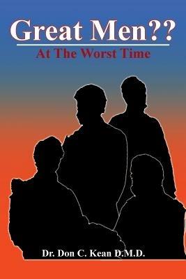 Great Men: At the Worst Time - Don C Kean D M D - cover