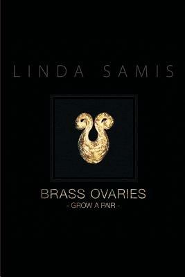 Brass Ovaries: Grow a Pair - Linda Samis - cover
