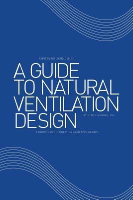 A Guide to Natural Ventilation Design: A Component in Creating Leed Application - C Don Manuel P E - cover