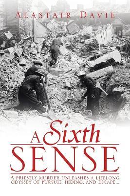 A Sixth Sense: A Priestly Murder Unleashes a Lifelong Odyssey of Pursuit, Hiding, and Escape . . . - Alastair Davie - cover