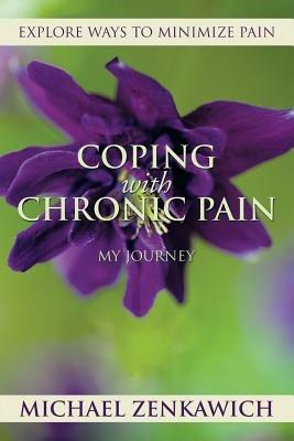 Coping with Chronic Pain - My Journey: Explore Ways to Minimize Pain - Michael Zenkawich - cover