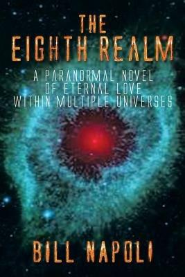 The Eighth Realm: A Paranormal Novel of Eternal Love Within Multiple Universes - Bill Napoli - cover