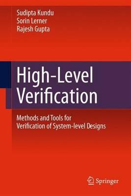 High-Level Verification: Methods and Tools for Verification of System-Level Designs - Sudipta Kundu,Sorin Lerner,Rajesh K. Gupta - cover