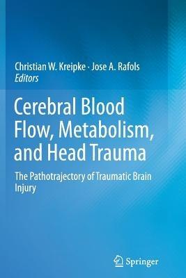 Cerebral Blood Flow, Metabolism, and Head Trauma: The Pathotrajectory of Traumatic Brain Injury - cover