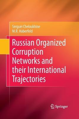 Russian Organized Corruption Networks and their International Trajectories - Serguei Cheloukhine,M.R. Haberfeld - cover