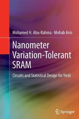 Nanometer Variation-Tolerant SRAM: Circuits and Statistical Design for Yield - Mohamed Abu Rahma,Mohab Anis - cover