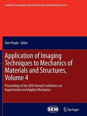 Application of Imaging Techniques to Mechanics of Materials and Structures, Volume 4: Proceedings of the 2010 Annual Conference on Experimental and Applied Mechanics - cover