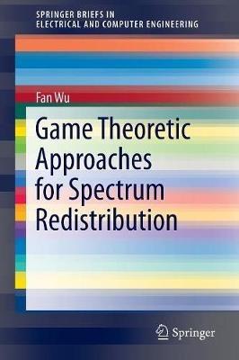 Game Theoretic Approaches for Spectrum Redistribution - Fan Wu - cover