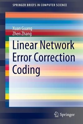 Linear Network Error Correction Coding - Xuan Guang,Zhen Zhang - cover