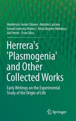 Herrera's 'Plasmogenia' and Other Collected Works: Early Writings on the Experimental Study of the Origin of Life - Henderson James Cleaves,Antonio Lazcano,Ismael Ledesma Mateos - cover