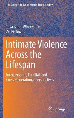 Intimate Violence Across the Lifespan: Interpersonal, Familial, and Cross-Generational Perspectives - Tova Band-Winterstein,Zvi Eisikovits - cover