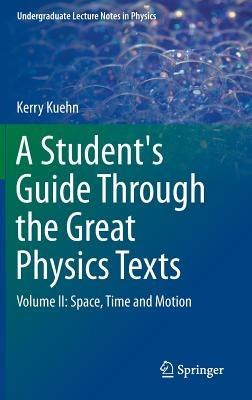 A Student's Guide Through the Great Physics Texts: Volume II: Space, Time and Motion - Kerry Kuehn - cover