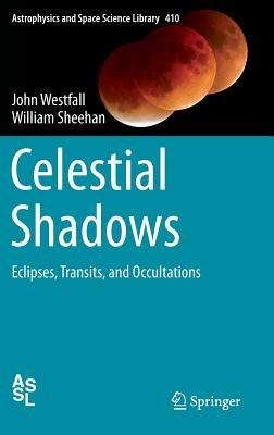 Celestial Shadows: Eclipses, Transits, and Occultations - John Westfall,William Sheehan - cover