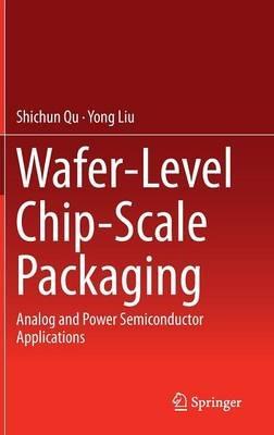 Wafer-Level Chip-Scale Packaging: Analog and Power Semiconductor Applications - Shichun Qu,Yong Liu - cover