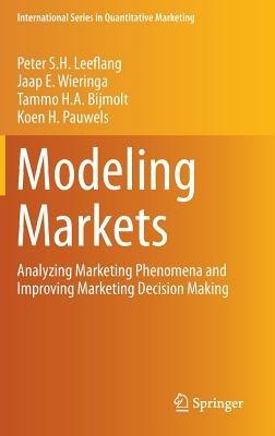 Modeling Markets: Analyzing Marketing Phenomena and Improving Marketing Decision Making - Peter S.H. Leeflang,Jaap E. Wieringa,Tammo H.A. Bijmolt - cover