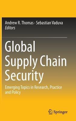 Global Supply Chain Security: Emerging Topics in Research, Practice and Policy - cover