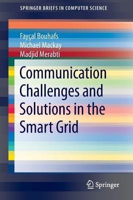 Communication Challenges and Solutions in the Smart Grid - Fay?al Bouhafs,Michael Mackay,Madjid Merabti - cover
