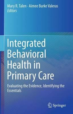 Integrated Behavioral Health in Primary Care: Evaluating the Evidence, Identifying the Essentials - cover