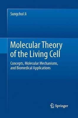 Molecular Theory of the Living Cell: Concepts, Molecular Mechanisms, and Biomedical Applications - Sungchul Ji - cover
