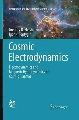 Cosmic Electrodynamics: Electrodynamics and Magnetic Hydrodynamics of Cosmic Plasmas - Gregory D. Fleishman,Igor N. Toptygin - cover