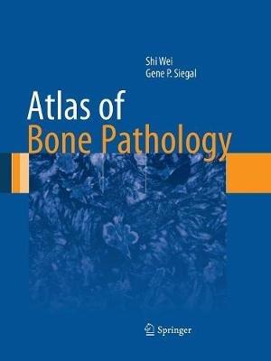 Atlas of Bone Pathology - Shi Wei,Gene P. Siegal - cover