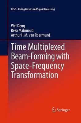 Time Multiplexed Beam-Forming with Space-Frequency Transformation - Wei Deng,Reza Mahmoudi,Arthur H.M. van Roermund - cover
