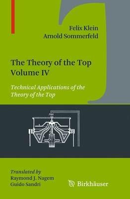 The Theory of the Top. Volume IV: Technical Applications of the Theory of the Top - Felix Klein,Arnold Sommerfeld - cover