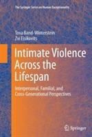 Intimate Violence Across the Lifespan: Interpersonal, Familial, and Cross-Generational Perspectives