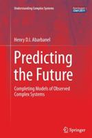 Predicting the Future: Completing Models of Observed Complex Systems - Henry Abarbanel - cover