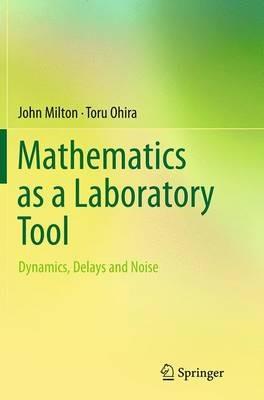 Mathematics as a Laboratory Tool: Dynamics, Delays and Noise - John Milton,Toru Ohira - cover