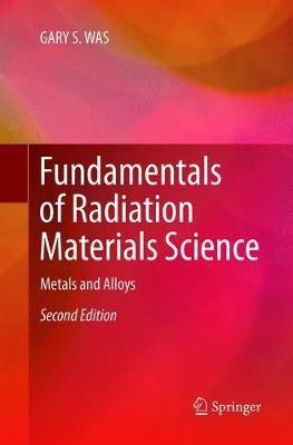 Fundamentals of Radiation Materials Science: Metals and Alloys - GARY S. WAS - cover