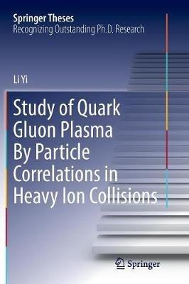 Study of Quark Gluon Plasma By Particle Correlations in Heavy Ion Collisions - Li Yi - cover