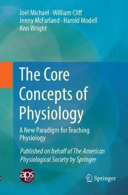 The Core Concepts of Physiology: A New Paradigm for Teaching Physiology - Joel Michael,William Cliff,Jenny McFarland - cover