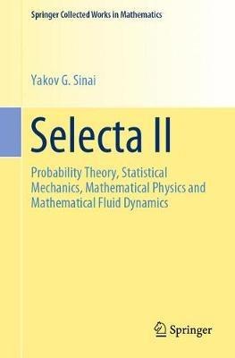 Selecta II: Probability Theory, Statistical Mechanics, Mathematical Physics and Mathematical Fluid Dynamics - Yakov G. Sinai - cover