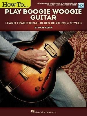 How to Play Boogie Woogie Guitar: Learn Traditional Blues Rhythms & Styles - Dave Rubin - cover