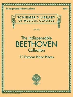 The Indispensable Beethoven Collection: 12 Famous Piano Pieces - cover