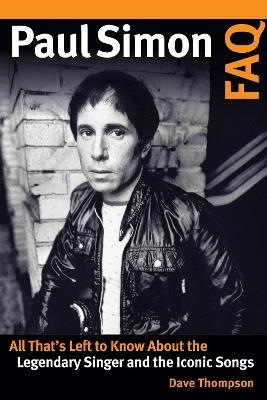 Paul Simon FAQ: All That’s Left to Know About the Legendary Singer and the Iconic Songs - Dave Thompson - cover