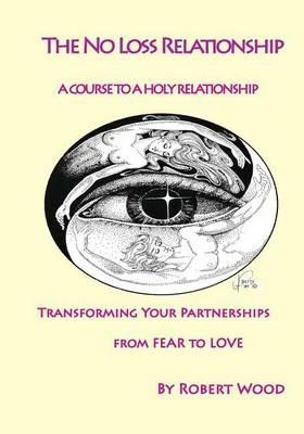 The NO Loss Relationship: A course to a Holy Relationship - Wood Robert - cover