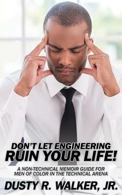 Dont Let Engineering Ruin Your Life - Dusty R Walker - cover