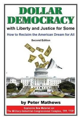 Dollar Democracy: With Liberty and Justice for Some; How to Reclaim the American Dream for All - Peter Mathews - cover