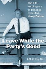 Leave While the Party’s Good: The Life and Legacy of Baseball Executive Harry Dalton