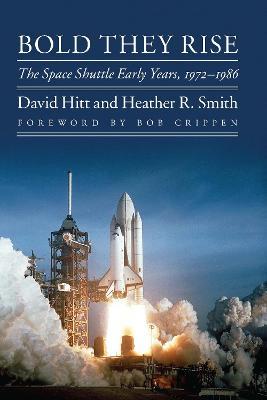 Bold They Rise: The Space Shuttle Early Years, 1972-1986 - David Hitt,Heather R. Smith - cover