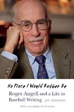 No Place I Would Rather Be: Roger Angell and a Life in Baseball Writing