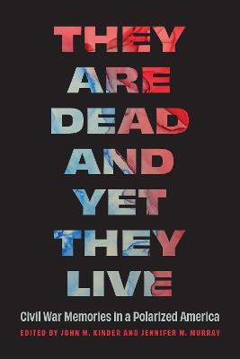 They Are Dead and Yet They Live: Civil War Memories in a Polarized America - cover