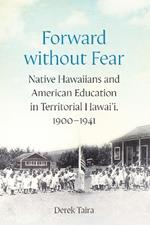 Forward without Fear: Native Hawaiians and American Education in Territorial Hawai'i, 1900–1941